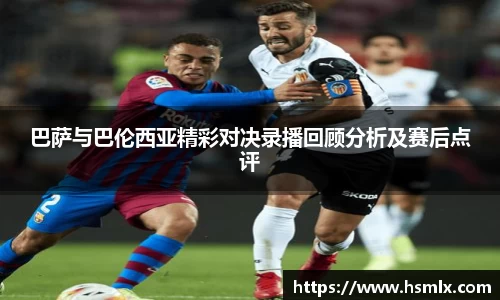 巴萨与巴伦西亚精彩对决录播回顾分析及赛后点评
