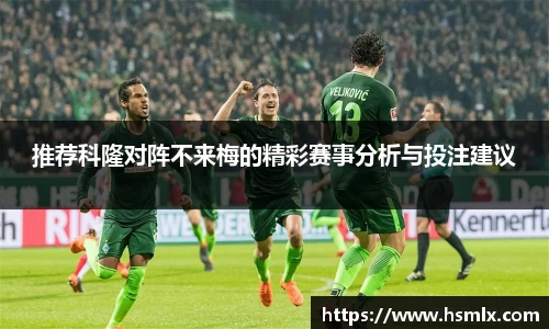 推荐科隆对阵不来梅的精彩赛事分析与投注建议